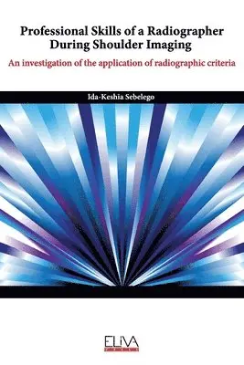 Ida-Keshia Sebelego - Professional skills of a radiographer during shoulder imaging: An investigation of the application of radiographic criteria, Häftad. Tillgänglighet: Lägg i varukorg