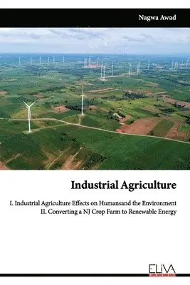 Nagwa Awad - Industrial Agriculture: I. Industrial Agriculture Effects on Humans and the Environment II. Converting a NJ Crop Farm to Renewable Energy, Häftad. Tillgänglighet: Lägg i varukorg