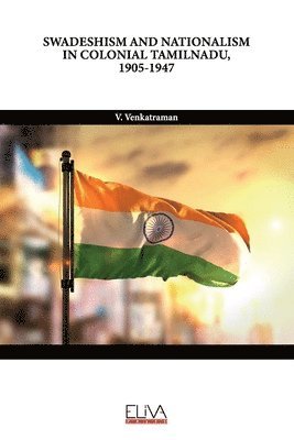 V Venkatraman - Swadeshism and Nationalism in Colonial Tamilnadu, 1905-1947, Häftad