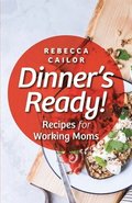 Dinner's Ready! Recipes for Working Moms