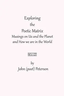 John (Poet) Peterson - Exploring the Poetic Matrix: Musings on Us and the Planet and How we are in the World, Häftad. Tillgänglighet: Lägg i varukorg