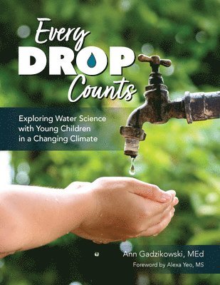 Ann Gadzikowski - Every Drop Counts: Exploring Water Science with Young Children in a Changing Climate, Häftad
