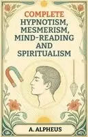 A Alpheus - Complete Hypnotism, Mesmerism, Mind-Reading and Spiritualism, Häftad. Tillgänglighet: Lägg i varukorg