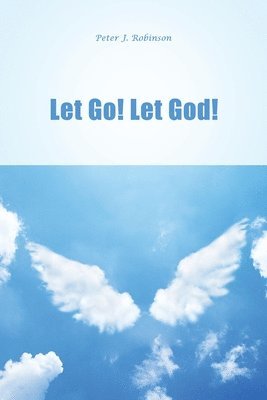 Peter J. Robinson - Let Go! Let God!, Häftad. Tillgänglighet: Lägg i varukorg