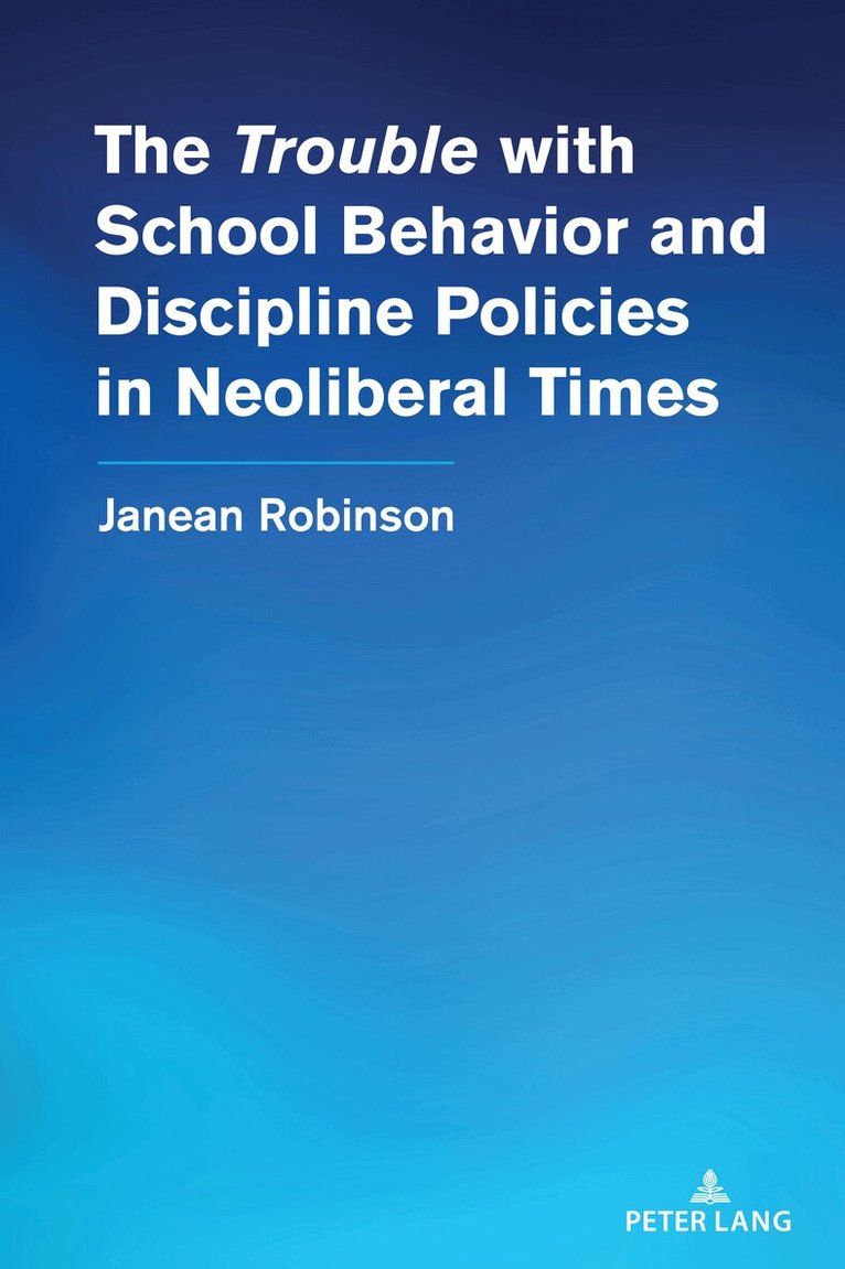 Janean Robinson, Shirley R. Steinberg - “Trouble” with School Behavior and Discipline Policies in Neoliberal Times, Häftad