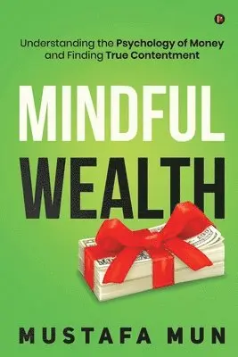 Mustafa Mun - Mindful Wealth: Understanding the Psychology of Money and Finding True Contentment, Häftad. Tillgänglighet: Lägg i varukorg
