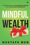 Mindful Wealth: Understanding the Psychology of Money and Finding True Contentment
