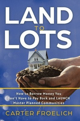 Carter Froelich - Land to Lots, Inbunden