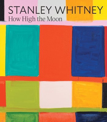 Stanley Whitney: How High the Moon by Cathleen Chaffee, Stanley Whitney