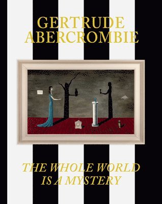 Eric Crosby, Sarah Humphreville - Gertrude Abercrombie: The Whole World Is a Mystery, Inbunden