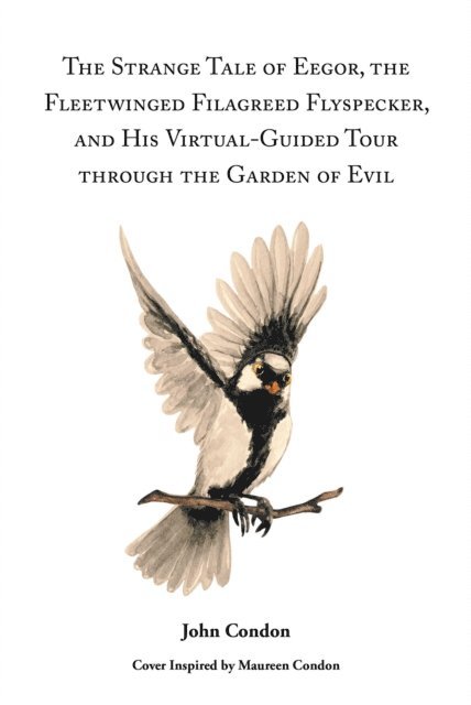John Condon - Strange Tale of Eegor, The Fleetwinged Filagreed Flyspecker, and His Virtual-Guided Tour through the Garden of Evil, E-bok