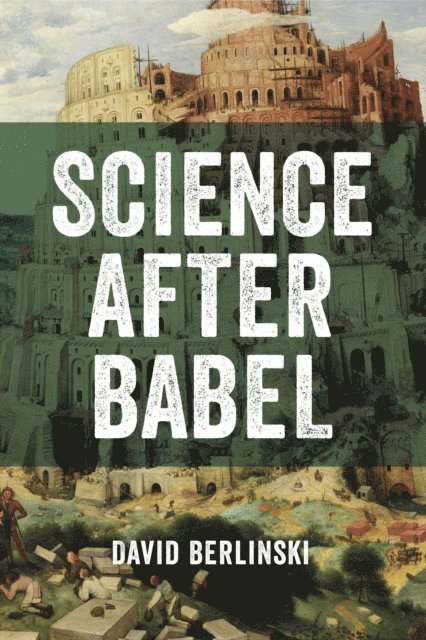 David Berlinski - Science After Babel, E-bok