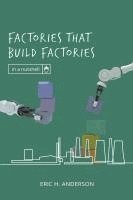 Eric H Anderson - Factories that Build Factories, Häftad