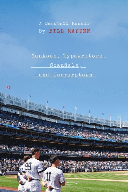 Bill Madden - Yankees, Typewriters, Scandals, and Cooperstown, E-bok