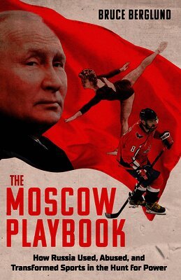 Bruce Berglund - The Moscow Playbook: How Russia Used, Abused, and Transformed Sports in the Hunt for Power, Inbunden