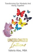 Uncolonized Latinas: Transforming Our Mindsets And Rising Together