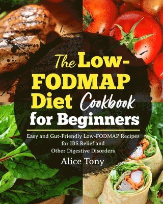 Alice Tony - Low-FODMAP Diet Cookbook for Beginners, Häftad