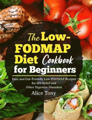 Alice Tony - Low-FODMAP Diet Cookbook for Beginners, Inbunden