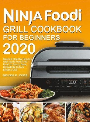 Melissa K Jones - Ninja Foodi Grill Cookbook for Beginners 2020, Inbunden