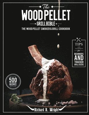 Wood Pellet Grill Bible by Richard R Wright, Richard R Wright