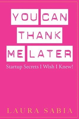 Laura Sabia - You Can Thank Me Later: Start-up Secrets I Wish I Knew, Häftad