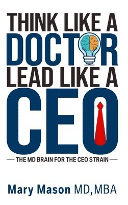 Mary Mason - Think like a Doctor, Lead like a CEO, Inbunden. Tillgänglighet: Tillfälligt slut