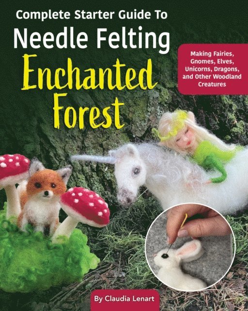 Claudia Marie Lenart - Complete Starter Guide to Needle Felting: Enchanted Forest, E-bok
