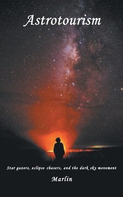 Michael Marlin - Astrotourism: Star Gazers, Eclipse Chasers, and the Dark Sky Movement, Inbunden. Tillgänglighet: Lägg i varukorg
