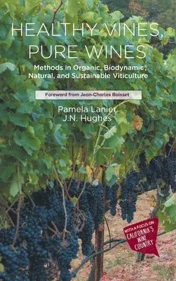 Pamela Lanier, Jessica Nicole Hughes - Healthy Vines, Pure Wines: Methods in Organic, Biodynamic(r), Natural, and Sustainable Viticulture, Inbunden. Tillgänglighet: Lägg i varukorg