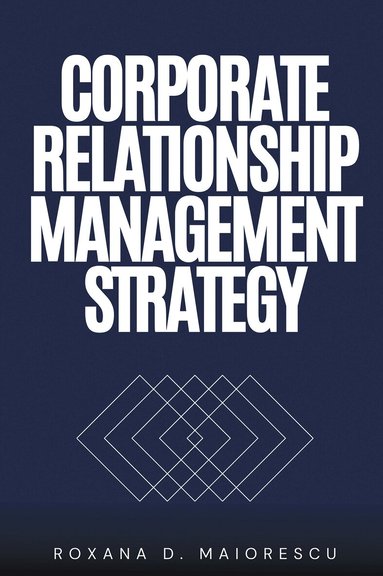 Corporate Relationship Management Strategy by Roxana D Maiorescu