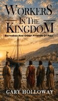 Workers in the Kingdom: Barnabas And Other Friends Of Paul