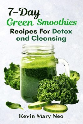 Kevin Mary Neo - 7-Day Green Smoothie Recipes for Detox and Cleansing, Häftad. Tillgänglighet: Lägg i varukorg