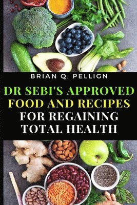 Brian Q Pellign - Dr SEBI's Approved Food and Recipes for Regaining Total Health, Häftad