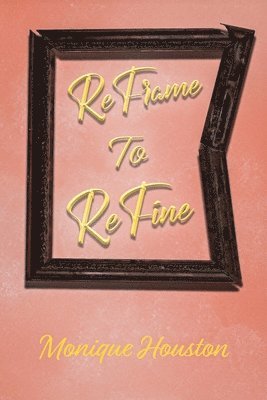Monique Houston - Reframe To Refine, Häftad