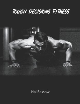 Hal Bassow - Tough Decisions Fitness, Häftad