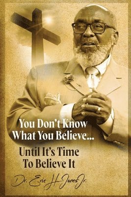 Eric H. Jones - You don't know what you believe... until it's time to believe it!, Häftad