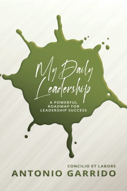 Antonio Garrido - My Daily Leadership: A Powerful Roadmap for Leadership Success, E-bok