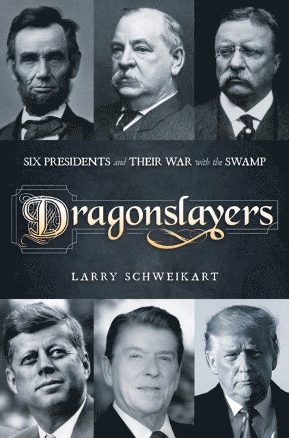 Larry Schweikart - Dragonslayers: Six Presidents and Their War with the Swamp, E-bok