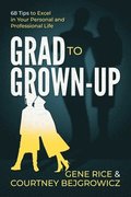 Grad to Grown-Up: 68 Tips to Excel in Your Personal and Professional Life