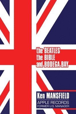 Ken Mansfield - Beatles, The Bible and Bodega Bay, Häftad