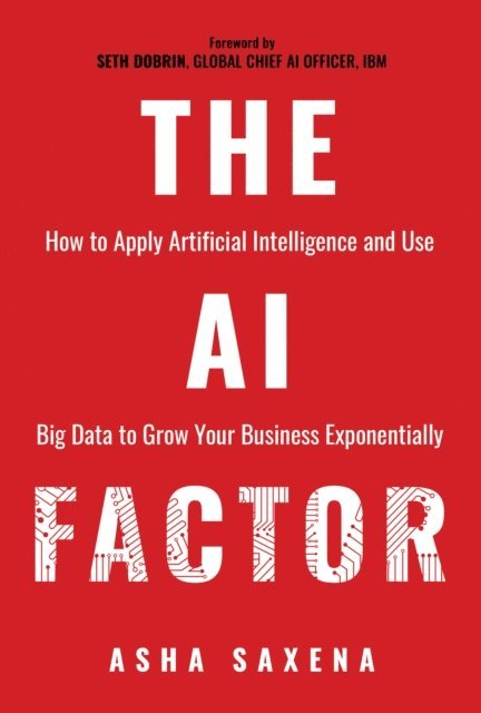 Asha Saxena - AI Factor: How to Apply Artificial Intelligence and Use Big Data to Grow Your Business Exponentially, E-bok