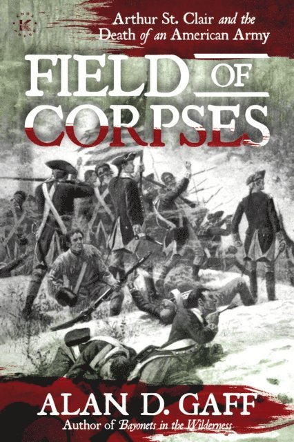 Alan D. Gaff - Field of Corpses: Arthur St. Clair and the Death of an American Army, E-bok