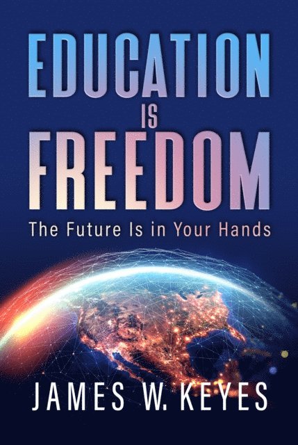 James W. Keyes - Education Is Freedom: The Future Is in Your Hands, E-bok