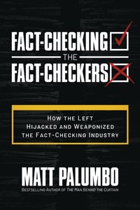 Fact-Checking the Fact-Checkers: How the Left Hijacked and Weaponized the Fact-Checking Industry