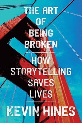 Kevin Hines - The Art of Being Broken: How Storytelling Saves Lives, Häftad