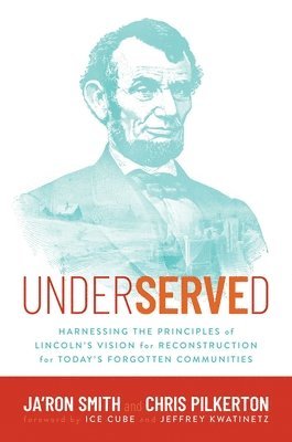 Ja'ron Smith, Chris Pilkerton - Underserved: Harnessing the Principles of Lincoln's Vision for Reconstruction for Today's Forgotten Communities, Inbunden