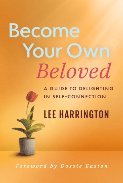 Lee Harrington - Become Your Own Beloved: A Guide to Delighting in Self-Connection, E-bok