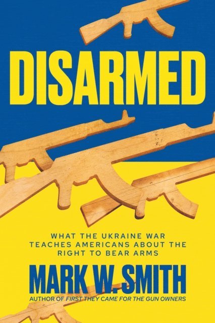 Mark W. Smith - Disarmed: What the Ukraine War Teaches Americans About the Right to Bear Arms, E-bok