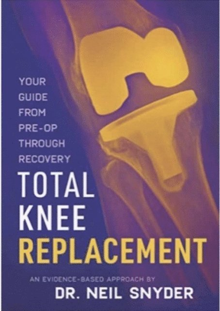 Neil Snyder - Total Knee Replacement: Your Guide From Pre-op Through Recovery An Evidence-Based Approach, E-bok. Tillgänglighet: Lägg i varukorg