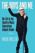 The Boys and Me: My Life in the Country Music Supergroup Sawyer Brown